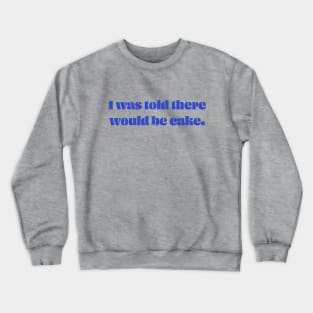 I Was Told There Would Be Cake Crewneck Sweatshirt